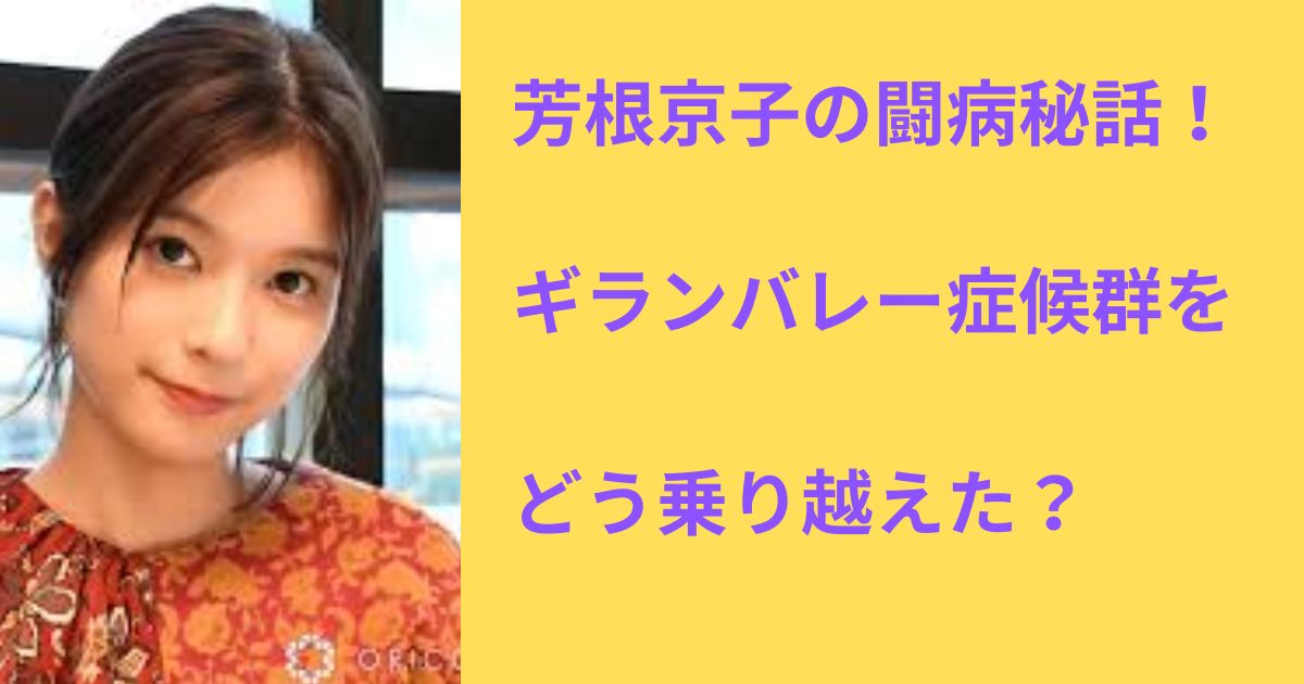 芳根京子の難病ギラン・バレー症候群の真相とは?中学時代の闘病から完治と現在を徹底解説